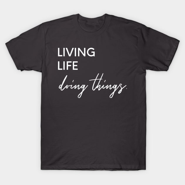 Doing things and living life T-Shirt by nomadearthdesign